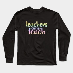 Teachers gonna teach - funny teacher quote Long Sleeve T-Shirt